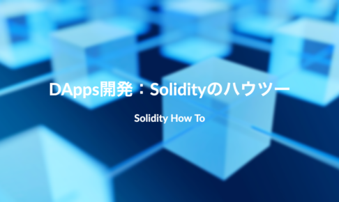 DApps開発：Solidityのハウツー